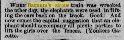 When Barnum's circus train was wrecked the other day, the elephants were used in lifting the cars back on the track.
